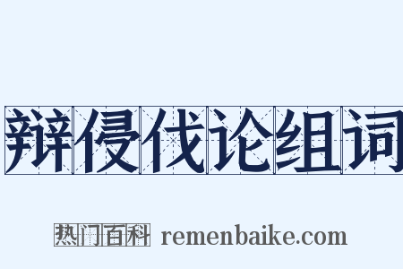 辩侵伐论组词是什么意思的图片